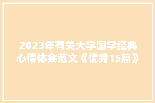 2023年有关大学国学经典心得体会范文《优秀15篇》 条剧书信
