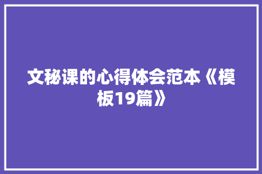 文秘课的心得体会范本《模板19篇》 简历资料