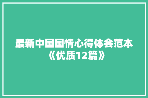 最新中国国情心得体会范本《优质12篇》 条剧书信