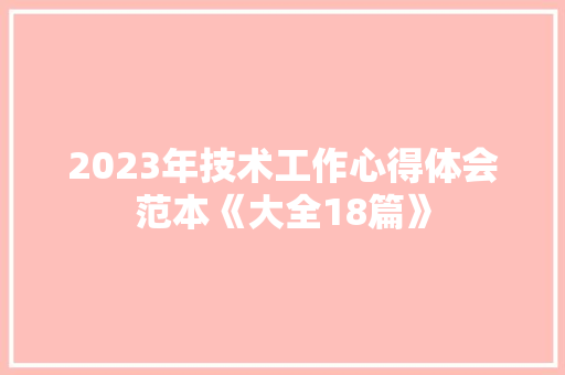 2023年技术工作心得体会范本《大全18篇》 保证书