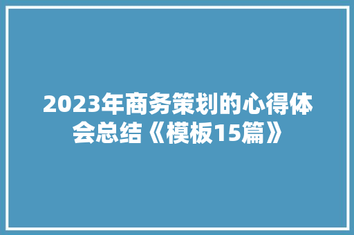 2023年商务策划的心得体会总结《模板15篇》 社会论文