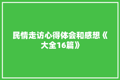 民情走访心得体会和感想《大全16篇》 文秘写作