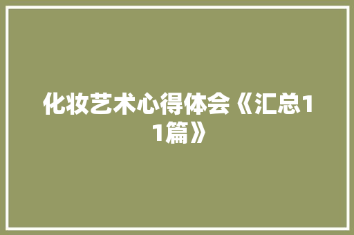 化妆艺术心得体会《汇总11篇》 计算机论文