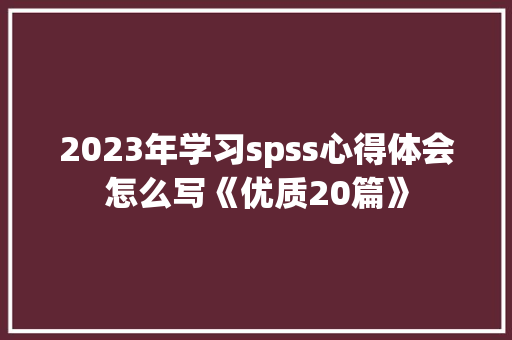 2023年学习spss心得体会怎么写《优质20篇》 教育论文