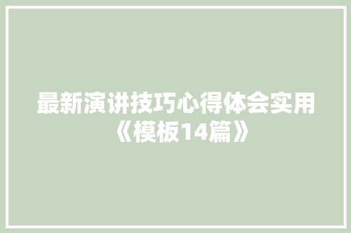 最新演讲技巧心得体会实用《模板14篇》 保证书 最新演讲技巧心得体会实用《模板14篇》 保证书
