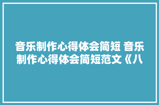 音乐制作心得体会简短 音乐制作心得体会简短范文《八篇》 承诺书