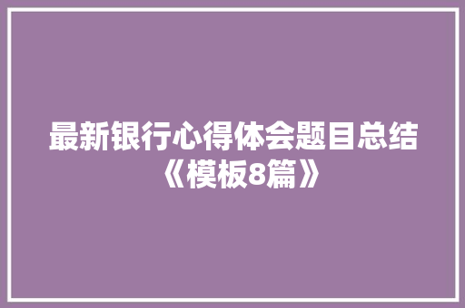 最新银行心得体会题目总结《模板8篇》 保证书