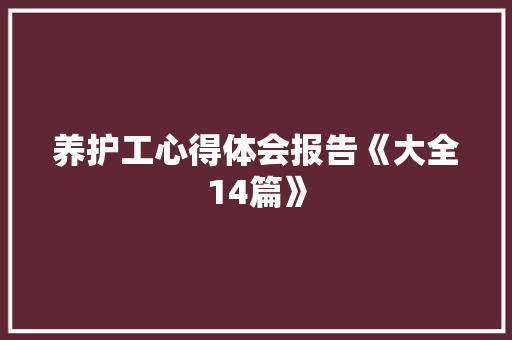 养护工心得体会报告《大全14篇》 条剧书信
