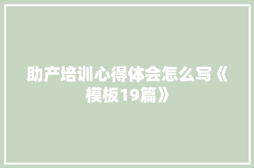 助产培训心得体会怎么写《模板19篇》 承诺书