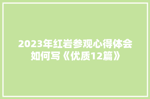 2023年红岩参观心得体会如何写《优质12篇》 管理论文