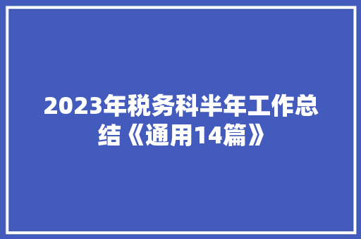 2023年税务科半年工作总结《通用14篇》 文秘写作