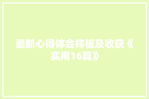 最新心得体会样板及收获《实用16篇》 文秘写作