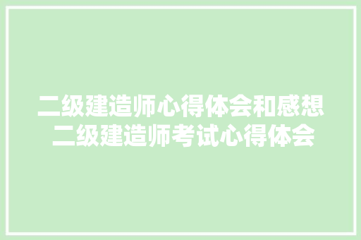 二级建造师心得体会和感想 二级建造师考试心得体会《7篇》 英文简历