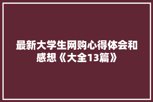 最新大学生网购心得体会和感想《大全13篇》 文秘写作