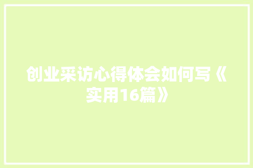 创业采访心得体会如何写《实用16篇》 保证书