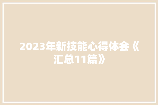 2023年新技能心得体会《汇总11篇》 公证书