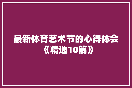 最新体育艺术节的心得体会《精选10篇》 文秘写作
