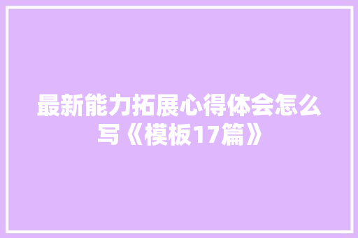 最新能力拓展心得体会怎么写《模板17篇》 简历