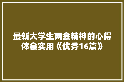 最新大学生两会精神的心得体会实用《优秀16篇》 简历