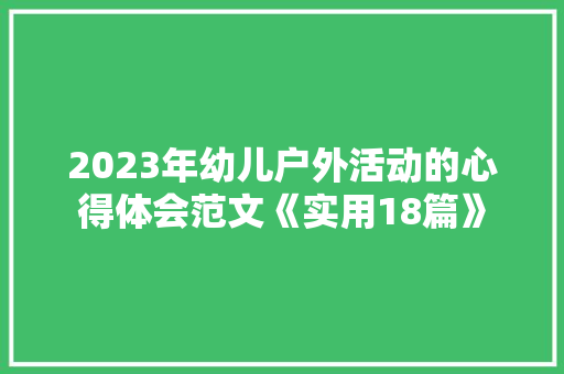 2023年幼儿户外活动的心得体会范文《实用18篇》 简历资料