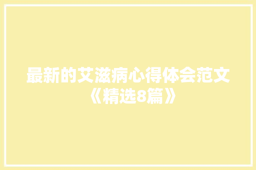 最新的艾滋病心得体会范文《精选8篇》 个人简历