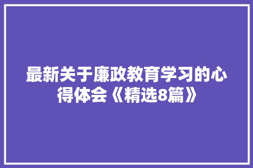 最新关于廉政教育学习的心得体会《精选8篇》 文秘写作