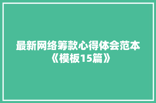 最新网络筹款心得体会范本《模板15篇》 面试技巧 最新网络筹款心得体会范本《模板15篇》 面试技巧