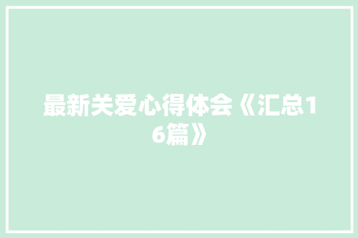 最新关爱心得体会《汇总16篇》 论文