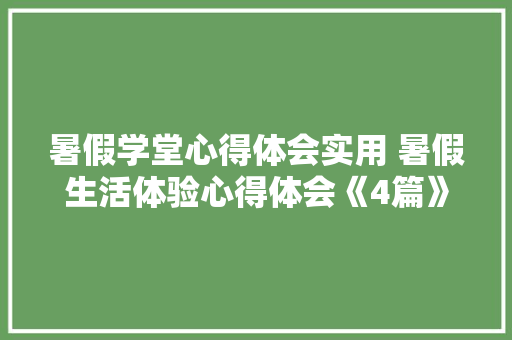 暑假学堂心得体会实用 暑假生活体验心得体会《4篇》 计算机论文