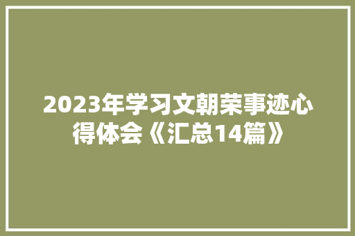 2023年学习文朝荣事迹心得体会《汇总14篇》 简历资料 2023年学习文朝荣事迹心得体会《汇总14篇》 简历资料