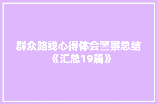 群众路线心得体会警察总结《汇总19篇》 策划方案