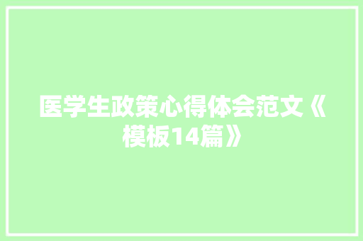 医学生政策心得体会范文《模板14篇》 担保书 医学生政策心得体会范文《模板14篇》 担保书