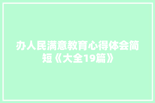 办人民满意教育心得体会简短《大全19篇》 管理论文