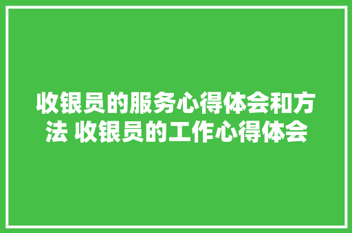 收银员的服务心得体会和方法 收银员的工作心得体会《9篇》 论文