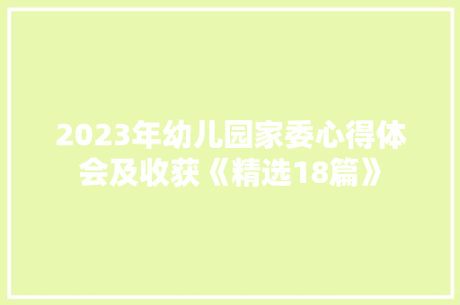 2023年幼儿园家委心得体会及收获《精选18篇》 教育论文