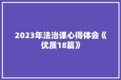 2023年法治课心得体会《优质18篇》 毕业设计