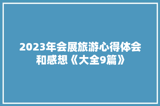 2023年会展旅游心得体会和感想《大全9篇》 教育论文