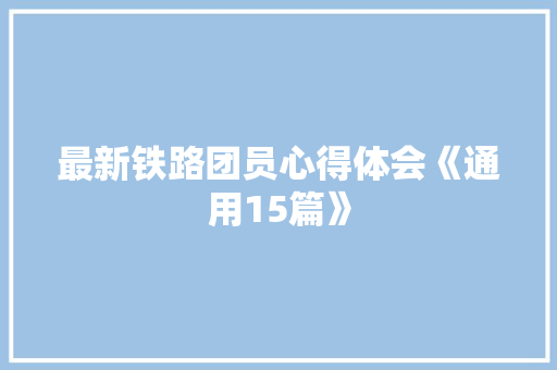 最新铁路团员心得体会《通用15篇》 保证书