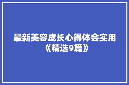 最新美容成长心得体会实用《精选9篇》 办公写作