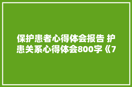 保护患者心得体会报告 护患关系心得体会800字《7篇》 英文简历
