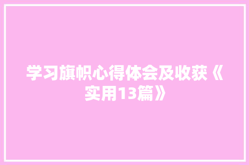 学习旗帜心得体会及收获《实用13篇》 面试技巧