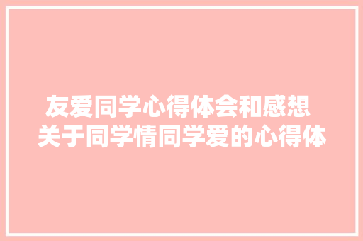 友爱同学心得体会和感想 关于同学情同学爱的心得体会《5篇》 条剧书信