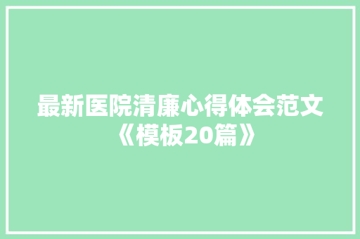 最新医院清廉心得体会范文《模板20篇》 担保书