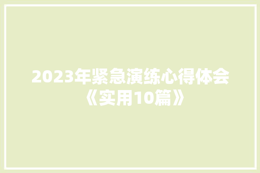 2023年紧急演练心得体会《实用10篇》 毕业设计
