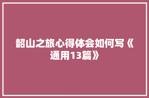 韶山之旅心得体会如何写《通用13篇》 简历