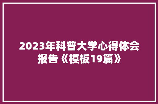 2023年科普大学心得体会报告《模板19篇》 担保书