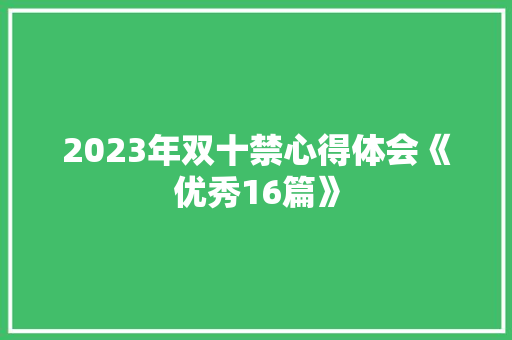 2023年双十禁心得体会《优秀16篇》 条剧书信