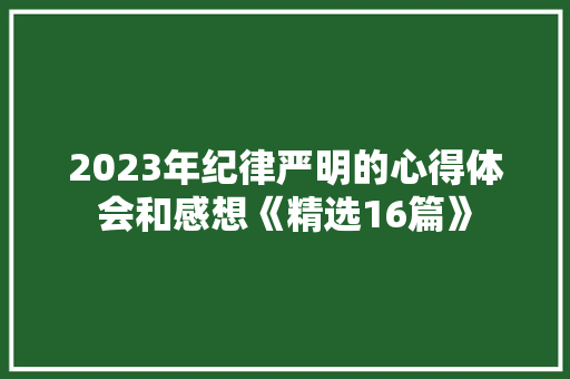 2023年纪律严明的心得体会和感想《精选16篇》 简历