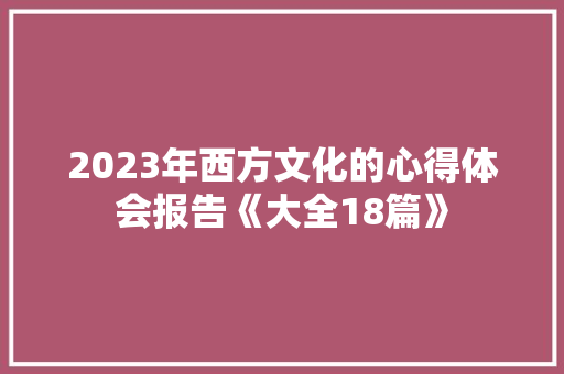 2023年西方文化的心得体会报告《大全18篇》 策划方案