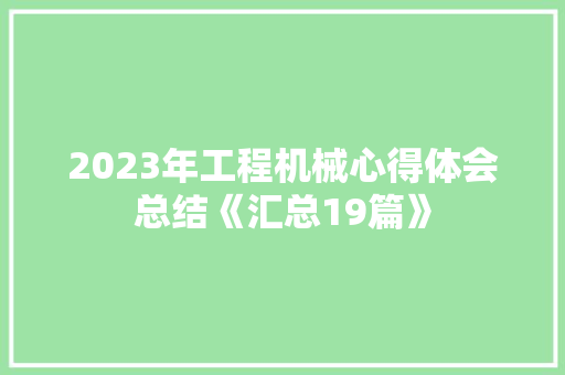 2023年工程机械心得体会总结《汇总19篇》 承诺书 2023年工程机械心得体会总结《汇总19篇》 承诺书